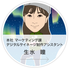 本社・マーケティング課・デジタルサイネージ制作アシスタント／生水　瞳