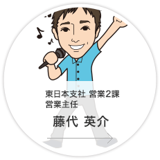 東日本支社・営業2課・営業主任／藤代　英介